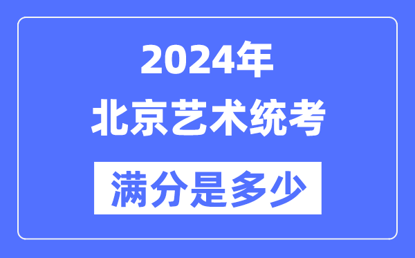 2024年北京藝術統考滿分是多少,北京藝考科目及分值