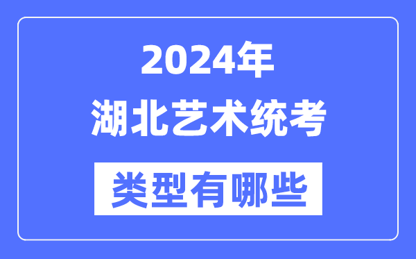 2024年湖北藝術統考類型有哪些,湖北藝考分哪幾類？