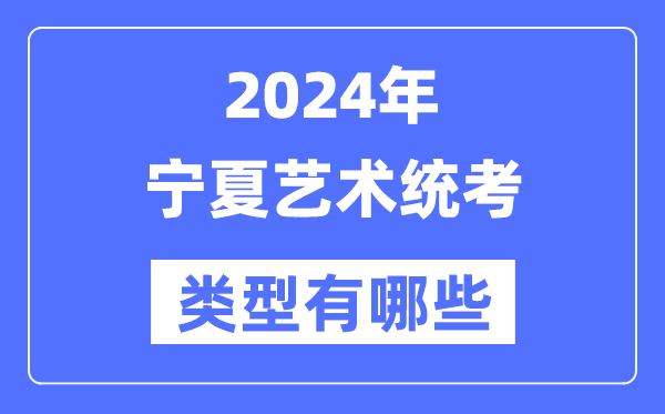 2024年寧夏藝術統考類型有哪些,寧夏藝考分哪幾類