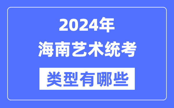 2024年海南藝術統考類型有哪些,海南藝考分哪幾類？