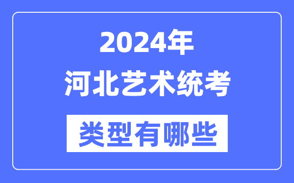 2024年河北藝術統考類型有哪些,河北藝考分哪幾類？