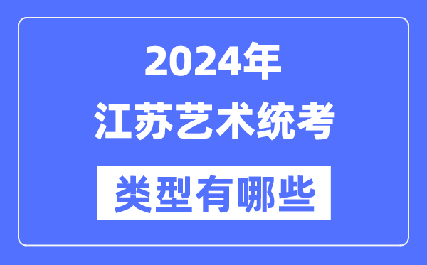 2024年江蘇藝術(shù)統(tǒng)考類型有哪些,江蘇藝考分哪幾類？
