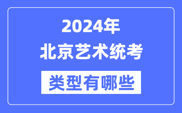 2024年北京藝術統(tǒng)考類型有哪些,北京藝考分哪幾類？