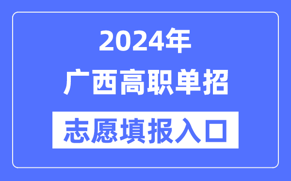 2024年廣西高職單招志愿填報(bào)入口（https://www.gxeea.cn/）