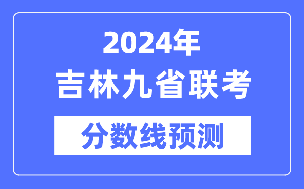 2024年吉林九省聯(lián)考分?jǐn)?shù)線預(yù)測,預(yù)估分?jǐn)?shù)線是多少？