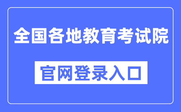 全國各地教育考試院官網登錄入口匯總表（31個省市）
