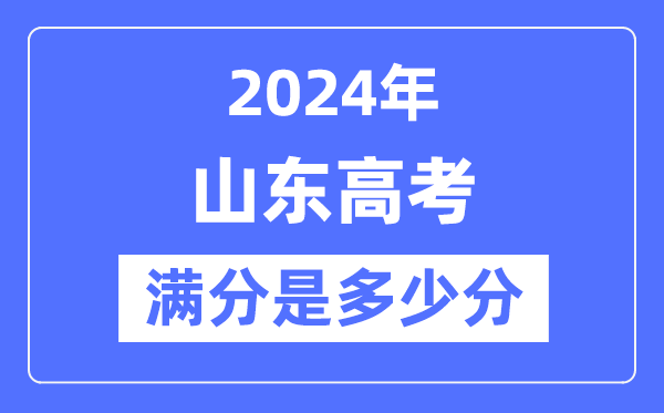 2024年山東高考滿分多少分,山東各科目高考總分是多少？