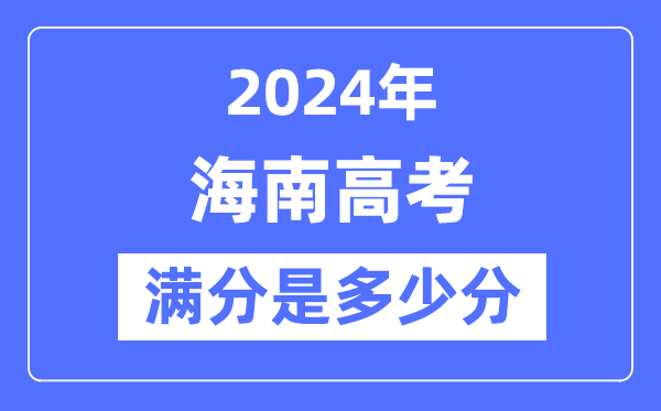 2024年海南高考滿分多少分,海南各科目高考總分是多少？