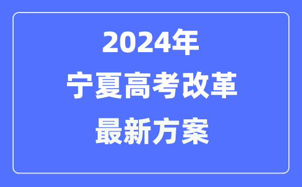寧夏2024高考改革最新方案,寧夏高考模式是什么？