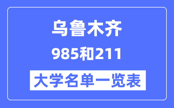 烏魯木齊有哪些大學是985和211,烏魯木齊985和211高校名單一覽