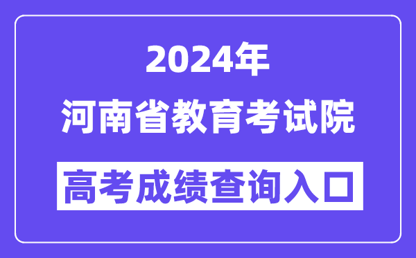 2024年河南省教育考試院高考成績查詢入口（http://www.haeea.cn/）