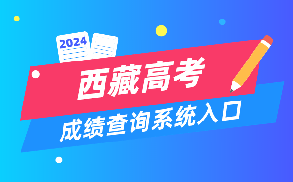 2024西藏高考成績查詢系統入口（http://xxcx.zsks.edu.xizang.gov.cn:8082）
