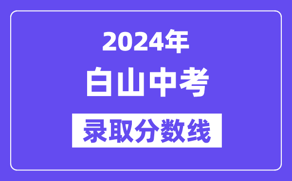 2024年白山中考錄取分數線一覽表（含歷年分數線）