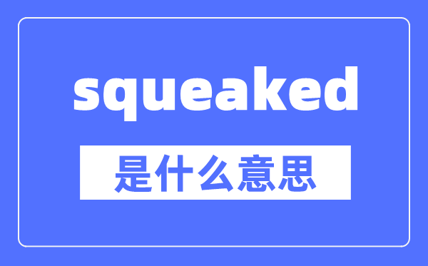 squeaked是什么意思,squeaked怎么讀,中文翻譯是什么