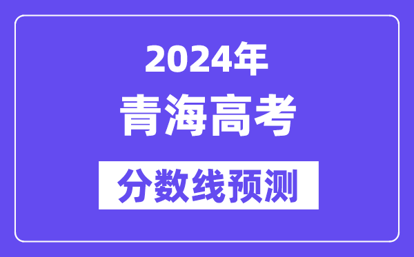 2024青海高考分數線預測,各批次分數線預計是多少？