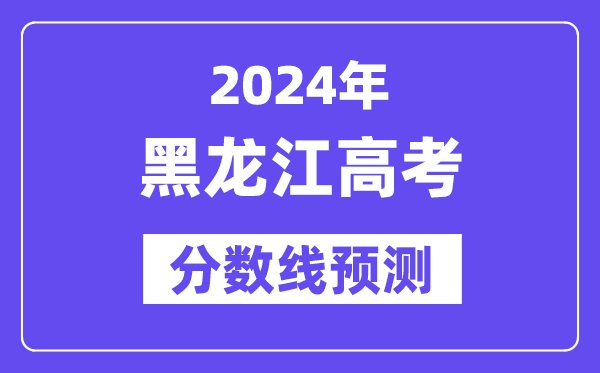 2024黑龍江高考分數線預測,各批次分數線預計是多少？