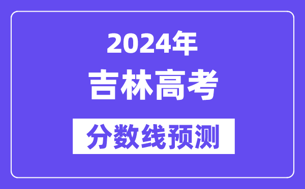 2024吉林高考分?jǐn)?shù)線預(yù)測(cè),各批次分?jǐn)?shù)線預(yù)計(jì)是多少？