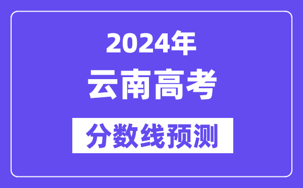 2024云南高考分?jǐn)?shù)線預(yù)測(cè),各批次分?jǐn)?shù)線預(yù)計(jì)是多少？