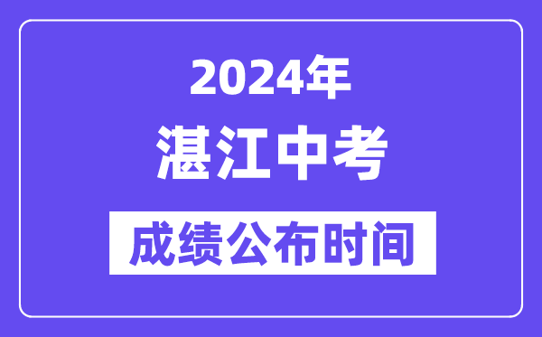 2024年湛江中考成績公布時間,中考成績什么時候出來？