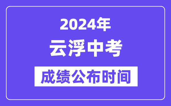 2024年云浮中考成績公布時間,中考成績什么時候出來？