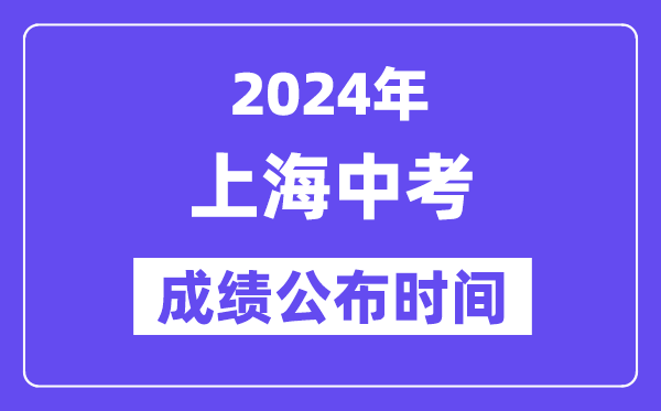 2024年上海中考成績公布時間,中考成績什么時候出來？