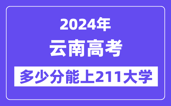 2024年云南高考多少分能上211大學？