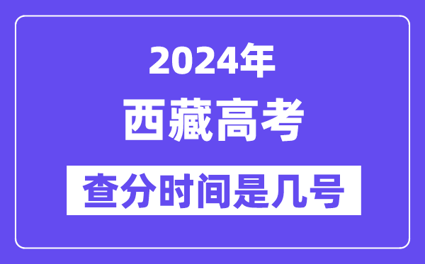 2024西藏高考查分時間是幾號,什么時候公布成績?