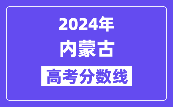 2024年內蒙古高考分數線公布：理科一本 文科一本線