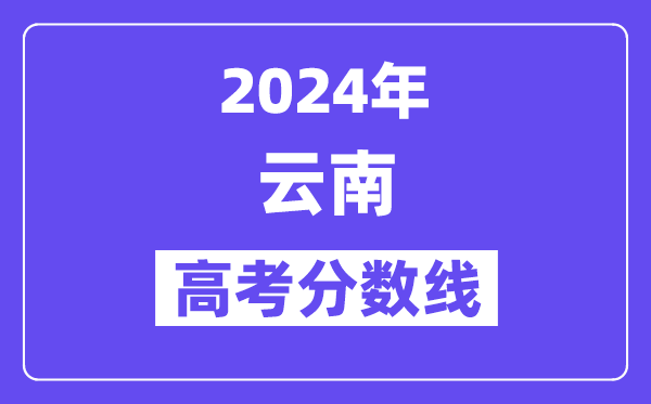 2024年云南高考分數線公布：理科一本 文科一本線