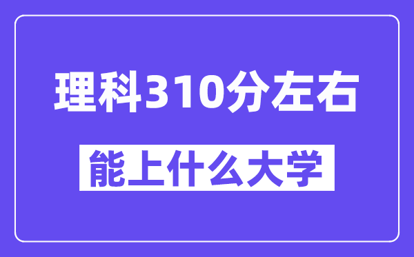 陜西理科310分左右能上什么大學(xué)？