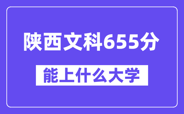 陜西文科655分左右能上什么大學(xué)？