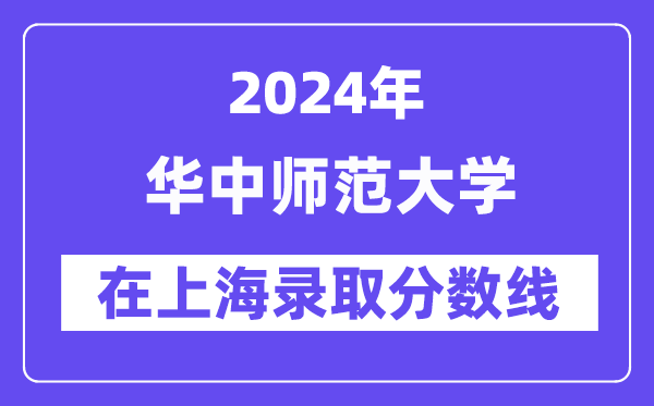 華中師范大學(xué)2024年在上海錄取分?jǐn)?shù)線一覽表（2025年參考）