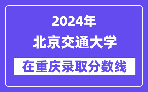 北京交通大學2024年在重慶錄取分數線一覽表（2025年參考）