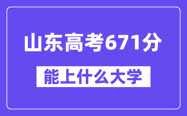 山東高考671分左右能上什么大學(xué)？附671分大學(xué)名單一覽表