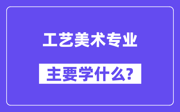 工藝美術專業主要學什么？附工藝美術專業課程目錄