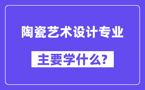 陶瓷藝術設計專業(yè)主要學什么？附陶瓷藝術設計專業(yè)課程目錄