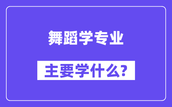 舞蹈學(xué)專業(yè)主要學(xué)什么？附舞蹈學(xué)專業(yè)課程目錄