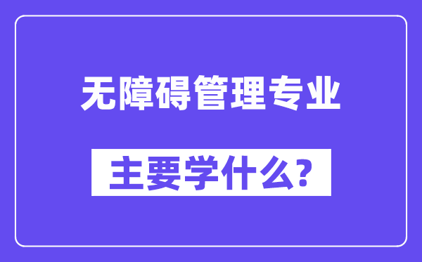 無障礙管理專業(yè)主要學(xué)什么？附無障礙管理專業(yè)課程目錄