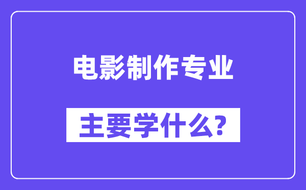 電影制作專業(yè)主要學(xué)什么？附電影制作專業(yè)課程目錄