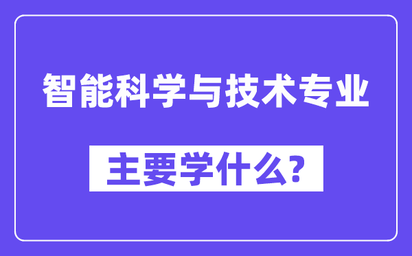 智能科學與技術(shù)專業(yè)主要學什么？附智能科學與技術(shù)專業(yè)課程目錄