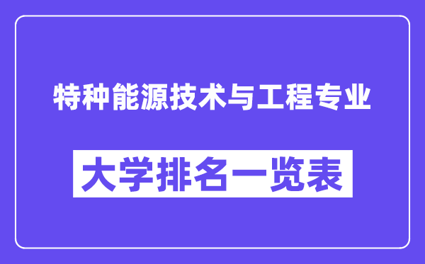 全國特種能源技術與工程專業大學排名一覽表（最新排行榜）