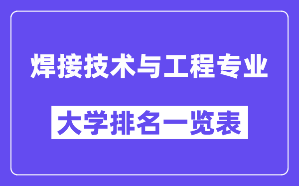 全國焊接技術與工程專業(yè)大學排名一覽表（最新排行榜）