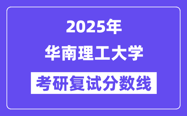 2025年華南理工大學各專業(yè)考研復試分數(shù)線(含2024年)