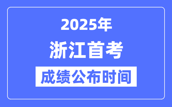 2025年浙江首考成績(jī)公布時(shí)間,具體什么時(shí)候出分? 