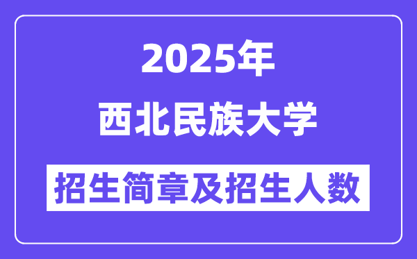 西北民族大學2025高考招生簡章,各省招生計劃人數匯總