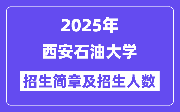 西安石油大學2025高考招生簡章,各省招生計劃人數匯總