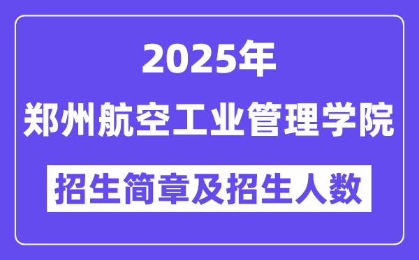 鄭州航空工業管理學院2025高考招生簡章,各省招生計劃人數匯總