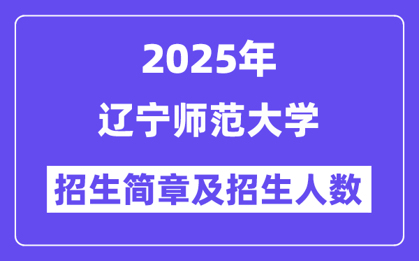 遼寧師范大學2025高考招生簡章,各省招生計劃人數匯總