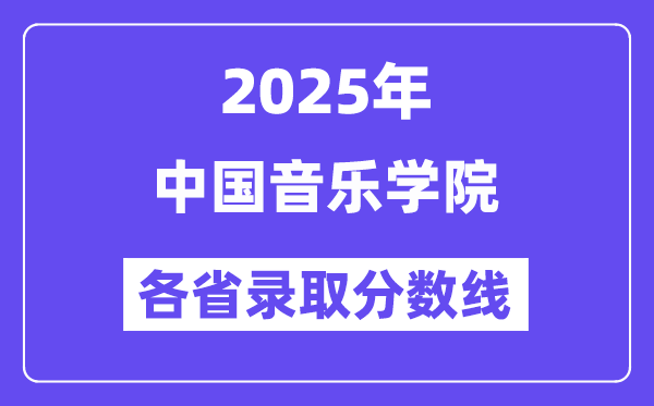 2025高考多少分能上中國音樂學(xué)院？各省錄取分?jǐn)?shù)線匯總