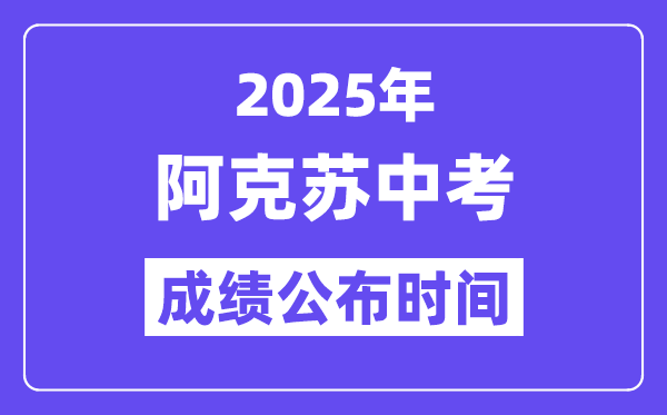 2025阿克蘇中考成績公布時間,具體幾月幾號可以查分？